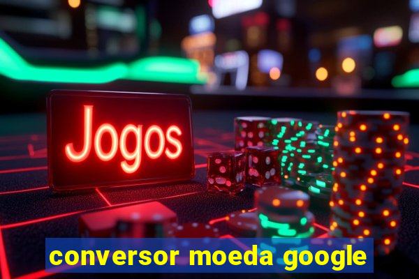 conversor moeda google